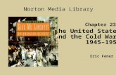 Chapter 23 The United States and the Cold War, 1945–1953 Norton Media Library Eric Foner.