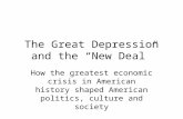 The Great Depression and the “New Deal” How the greatest economic crisis in American history shaped American politics, culture and society.