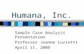 Humana, Inc. Sample Case Analysis Presentation Professor Joanne Luzietti April 11, 2008.