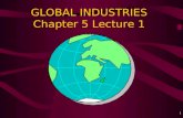 1 GLOBAL INDUSTRIES Chapter 5 Lecture 1. 2 Global Industries Borders are blurred –Among nations –Between competitors & collaborators –Between and among.