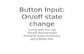 Button Input: On/off state change Living with the Lab Gerald Recktenwald Portland State University gerry@pdx.edu.