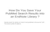 How Do You Save Your PubMed Search Results into an EndNote Library ? Sample search for articles on Cyclin D and published in the journal “Cell”. This search.