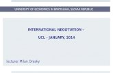 UNIVERSITY OF ECONOMICS IN BRATISLAVA, SLOVAK REPUBLIC INTERNATIONAL NEGOTIATION – UCL – JANUARY, 2014 lecturer Milan Oresky.