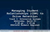 Managing Student Relationships (CRM) to Drive Retention Track 3: Enterprise Systems Wednesday, April 21 4:30 pm – 5:15 pm EDUCAUSE Midwest Regional.