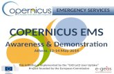 COPERNICUS EMS Awareness & Demonstration Athens, 12-14 May 2014 EMERGENCY SERVICES This initiative is implemented by the “GIO Lot2 User Uptake” Project.
