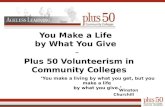 You Make a Life by What You Give – Plus 50 Volunteerism in Community Colleges “ You make a living by what you get, but you make a life by what you give.