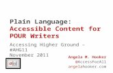 Plain Language: Accessible Content for POUR Writers Accessing Higher Ground – #AHG11 November 2011 Angela M. Hooker @AccessForAll angelahooker.com.