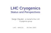 LHC Cryogenics Status and Perspectives Serge Claudet, on behalf of the LHC Cryogenics group LHC - MAC22 05 Dec 2007.