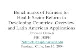 Benchmarks of Fairness for Health Sector Reform in Developing Countries: Overview and Latin American Applications Norman Daniels PIH, HSPH Ndaniels@hsph.harvard.edu.