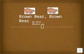 By Bill Martin Jr. Brown Bear, Brown Bear Brown bear Whatdo yousee?