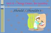 Should / Shouldn't Unit 6 ~ Keep Clean, Be healthy.