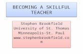 BECOMING A SKILLFUL TEACHER Stephen Brookfield University of St. Thomas Minneapolis-St. Paul  Stephen Brookfield University of.