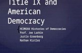 { Title IX and American Democracy HCOM266 Histories of Democracies Prof. Joe Larkin Justin Greenberg Nathan Kistler.