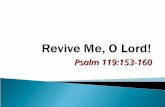 Psalm 119:153-160.  To flourish anew, renewal, revitalizing, reinvigorating, rescue from trouble (Psa. 143:11)  “Bring my soul out of trouble” (Psa.