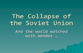 The Collapse of the Soviet Union And the world watched with wonder …