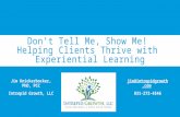 Don’t Tell Me, Show Me! Helping Clients Thrive with Experiential Learning Jim Knickerbocker, PhD, PCC Intrepid Growth, LLC jim@intrepidgrowth.com 831-272-4546.