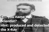 Wilhelm Conrad Röntgen (27 March 1845 – 10 February 1923) Can you name this famous Scientist? Hint: produced and detected the X-Ray.