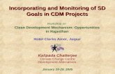 Incorporating and Monitoring of SD Goals in CDM Projects Kalipada Chatterjee Climate Change Centre Development Alternatives January 28-29, 2005 Workshop.