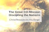 The Great CO-Mission Discipling the Nations Christ Announces His Reign.