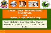 Lions Clubs International Foundation and Women’s Eye Health.org Good Habits for Healthy Eyes: Protect Your Child’s Vision for Life.