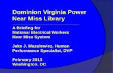 Dominion Virginia Power Near Miss Library ________________________________ A Briefing for National Electrical Workers Near Miss System Jake J. Mazulewicz,