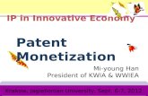 Mi-young Han President of KWIA & WWIEA Krakow, Jagiellonian University, Sept. 6-7, 2012 Patent Monetization IP in Innovative Economy.