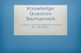 Knowledge Question Tournament 11 Theory of Knowledge/Government Ms. Halle Bauer.