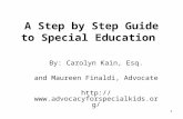 1 A Step by Step Guide to Special Education By: Carolyn Kain, Esq. and Maureen Finaldi, Advocate