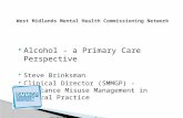 Alcohol - a Primary Care Perspective  Steve Brinksman  Clinical Director (SMMGP) - Substance Misuse Management in General Practice  .