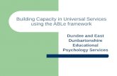 Building Capacity in Universal Services using the ABLe framework Dundee and East Dunbartonshire Educational Psychology Services.