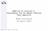 Www.dft.gov.uk/vca 1 2007/46 EC Article 6 Procedures for EC Whole Vehicle Type Approval Mike Protheroe 25 April 2012.