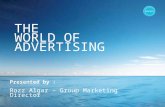 THE WORLD OF ADVERTISING Presented by : Rozz Algar – Group Marketing Director.