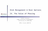 Risk Management & Real Options IX. The Value of Phasing Stefan Scholtes Judge Institute of Management University of Cambridge MPhil Course 2004-05.