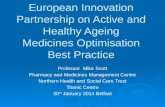 European Innovation Partnership on Active and Healthy Ageing Medicines Optimisation Best Practice Professor Mike Scott Pharmacy and Medicines Management.