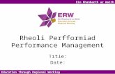 Education through Regional Working Name: Title: Date: Title of presentation Ein Rhanbarth ar Waith Rheoli Perfformiad Performance Management.