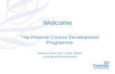 Welcome The Phoenix Course Development Programme Andrew Turner and Louise Wilson Learning and Development.