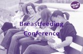 Breastfeeding Conference. Breastfeeding Conference The purpose of today is to: Look at what the evidence is telling us Share good practice Talk about.