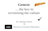 Genesis … the key to reclaiming the culture Genesis …the key to reclaiming the culture Dr. Quentin Smith & AiG Answers in Genesis Ministries.