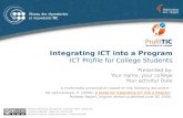 Integrating ICT into a Program ICT Profile for College Students Presented by: Your name, your college Your activity/ Date 1 Original slide show distributed.