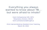 Everything you always wanted to know about TB…but were afraid to inhale? Kevin Schwartzman MD, MPH Respiratory Division, MUHC kevin.schwartzman@mcgill.ca.