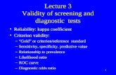1 Lecture 3 Validity of screening and diagnostic tests Reliability: kappa coefficient Criterion validity: –“Gold” or criterion/reference standard –Sensitivity,