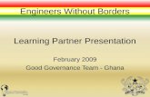 Learning Partner Presentation February 2009 Good Governance Team - Ghana Engineers Without Borders.