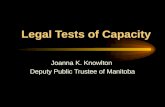 Legal Tests of Capacity Joanna K. Knowlton Deputy Public Trustee of Manitoba.