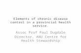 Elements of chronic disease control in a provincial health service. Assoc Prof Paul Dugdale Director, ANU Centre for Health Stewardship.