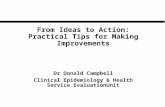 From Ideas to Action: Practical Tips for Making Improvements Dr Donald Campbell Clinical Epidemiology & Health Service EvaluationUnit.