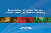 Translating Climate Change Issues Into Operational Reality David Clarry March 5, 2008.