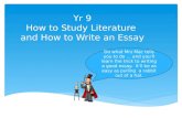 Yr 9 How to Study Literature and How to Write an Essay Do what Mrs Mac tells you to do … and you’ll learn the trick to writing a good essay. It’ll be.