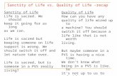 Sanctity of Life vs. Quality of Life -recap Sanctity of Life Life is sacred. We should keep it going for as long as we can. Life is sacred but keeping.