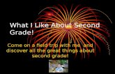 What I Like About Second Grade! Come on a field trip with me and discover all the great things about second grade!