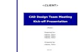 CAD Design Team Meeting Kick-off Presentation Prepared for: Prepared by: XXX ###